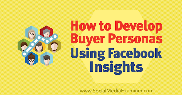 Bagaimana Mengembangkan Persona Pembeli Menggunakan Wawasan Facebook oleh Syed Balkhi di Penguji Media Sosial.