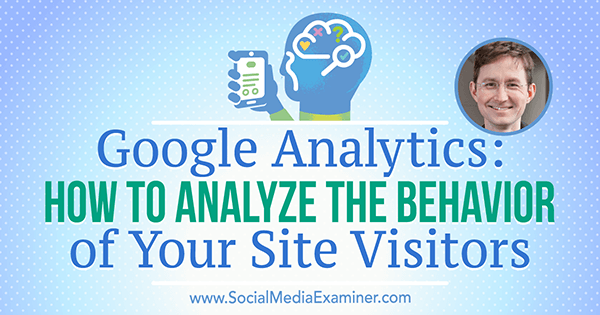 Google Analytics: Cara Menganalisis Perilaku Pengunjung Situs Anda yang menampilkan wawasan dari Andy Crestodina di Podcast Pemasaran Media Sosial.