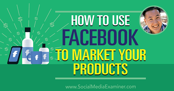 Cara Menggunakan Facebook untuk Memasarkan Produk Anda menampilkan wawasan dari Steve Chou di Podcast Pemasaran Media Sosial.