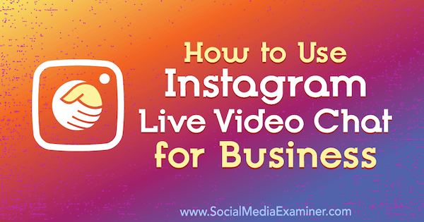 Cara Menggunakan Obrolan Video Langsung Instagram untuk Bisnis oleh Jenn Herman di Penguji Media Sosial.