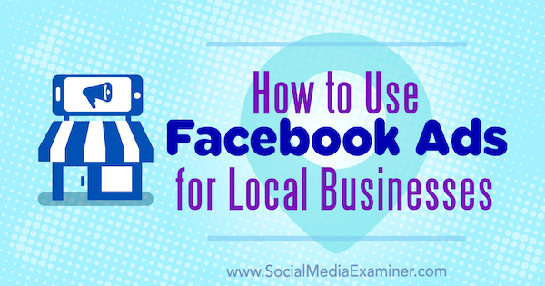 Cara Menggunakan Iklan Facebook untuk Bisnis Lokal oleh Tristan Adkins di Penguji Media Sosial.