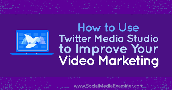 Cara Menggunakan Twitter Media Studio untuk Meningkatkan Pemasaran Video Anda oleh Dan Knowlton di Penguji Media Sosial.