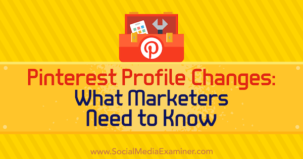 Perubahan Profil Pinterest: Yang Perlu Diketahui Pemasar oleh Ana Savuica di Penguji Media Sosial.