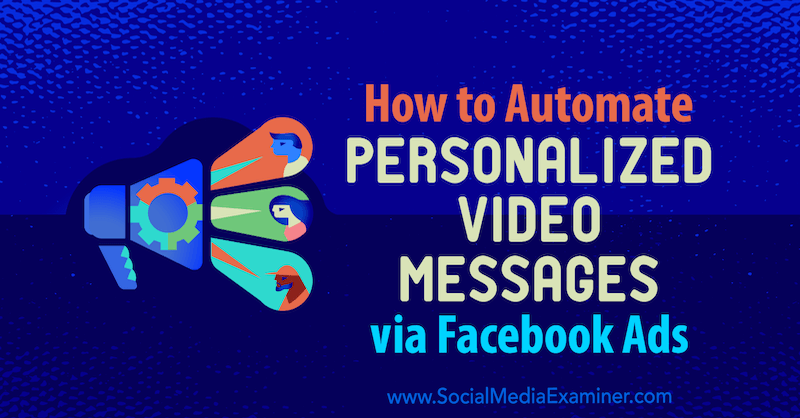 Cara Mengotomatiskan Pesan Video yang Dipersonalisasi melalui Iklan Facebook: Penguji Media Sosial