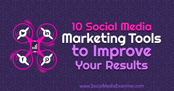 10 Alat Pemasaran Media Sosial untuk Meningkatkan Hasil Anda oleh Joe Forte di Penguji Media Sosial.
