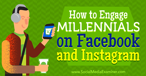 Cara Melibatkan Generasi Milenial di Facebook dan Instagram oleh Mari Smith di Penguji Media Sosial.