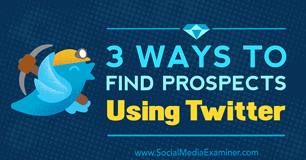 3 Cara Menemukan Prospek Menggunakan Twitter oleh Andrew Pickering di Penguji Media Sosial.