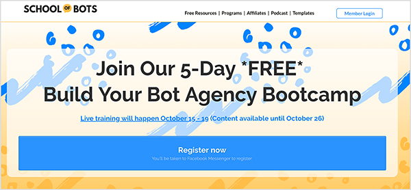 Ini adalah tangkapan layar dari situs School of Bots. Di kiri atas adalah nama situs web. Di kanan atas adalah opsi navigasi berikut: Sumber Daya Gratis, Program, Afiliasi, Podcast, Template. Tombol putih dengan garis batas biru dan berlabel Login Anggota muncul di sebelah kanan opsi navigasi. Latar belakang website adalah ilustrasi abstrak berwarna biru dan kuning. Di area utama situs web ini terdapat tajuk yang bertuliskan "Bergabunglah dengan Kamp Pelatihan 5-Hari GRATIS Bangun Badan Bot Anda". Di bawah judulnya adalah teks berikut: “Pelatihan langsung akan berlangsung pada 15-19 Oktober (Konten tersedia hingga 26 Oktober)”. Di bawah teks ini adalah tombol biru besar berlabel "Daftar sekarang" dalam teks putih. Sebuah catatan dalam teks yang lebih kecil bertuliskan "Anda akan dibawa ke Facebook Messenger untuk mendaftar." Natasha Takahashi mengatakan Sekolah of Bots telah menjadi fokus utama agensi pemasarannya, Ineffable Marketing, yang dia dirikan bersama a pasangan.