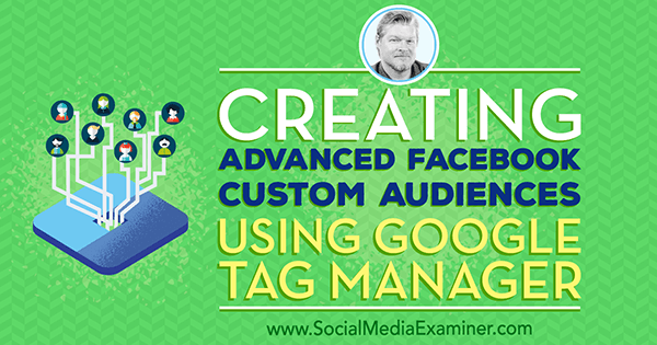 Membuat Audiens Kustom Facebook Tingkat Lanjut Menggunakan Google Tag Manager yang menampilkan wawasan dari Chris Mercer di Podcast Pemasaran Media Sosial.