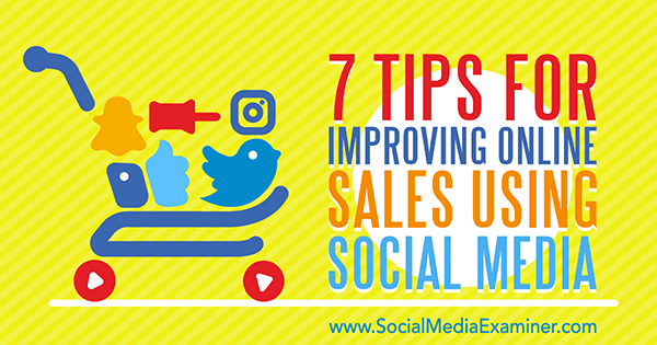 7 Tips Meningkatkan Penjualan Online Menggunakan Media Sosial oleh Aaron Orendorff pada Penguji Media Sosial.