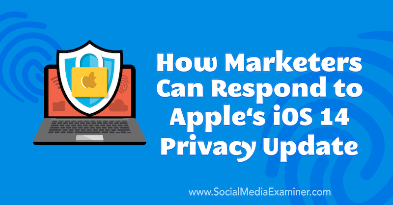 Bagaimana Pemasar Dapat Menanggapi Pembaruan Privasi iOS 14 Apple oleh Marlie Broudie di Penguji Media Sosial.
