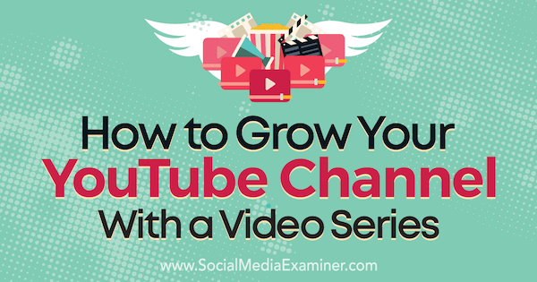 Cara Menumbuhkan Saluran YouTube Anda Dengan Seri Video oleh Meredith Marsh di Penguji Media Sosial.