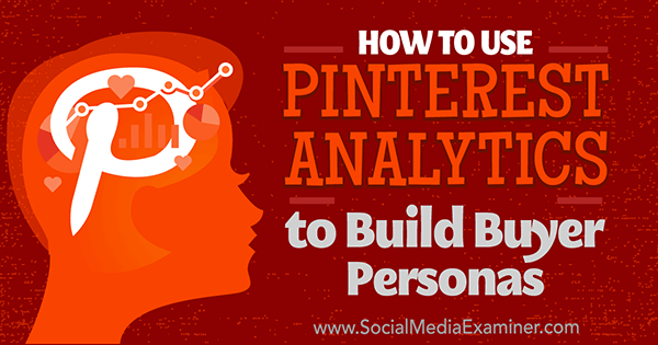 Cara Menggunakan Analisis Pinterest untuk Membangun Persona Pembeli oleh Ana Gotter di Penguji Media Sosial.