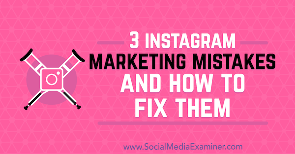 3 Kesalahan Pemasaran Instagram dan Cara Memperbaikinya oleh Lisa D. Jenkins di Penguji Media Sosial.