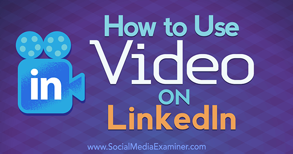 Cara Menggunakan Video di LinkedIn oleh Viveka Von Rosen di Penguji Media Sosial.