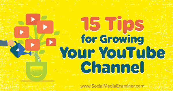 15 Tips untuk Menumbuhkan Saluran YouTube Anda oleh Jeremy Vest di Penguji Media Sosial.