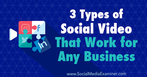 3 Jenis Video Sosial Yang Cocok untuk Bisnis Apa Pun oleh Melissa Burns di Penguji Media Sosial.