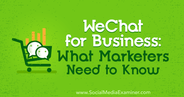 WeChat untuk Bisnis: Yang Perlu Diketahui Pemasar oleh Marcus Ho di Penguji Media Sosial.