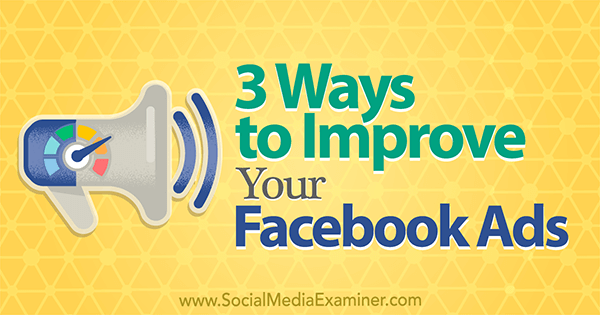 3 Cara Meningkatkan Iklan Facebook Anda oleh Larry Alton di Penguji Media Sosial.