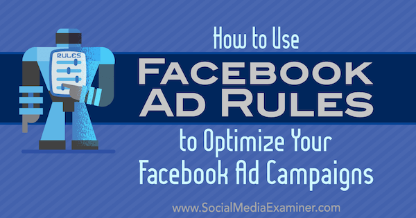 Cara Menggunakan Aturan Iklan Facebook untuk Mengoptimalkan Kampanye Iklan Anda oleh Johnathan Dane di Penguji Media Sosial.