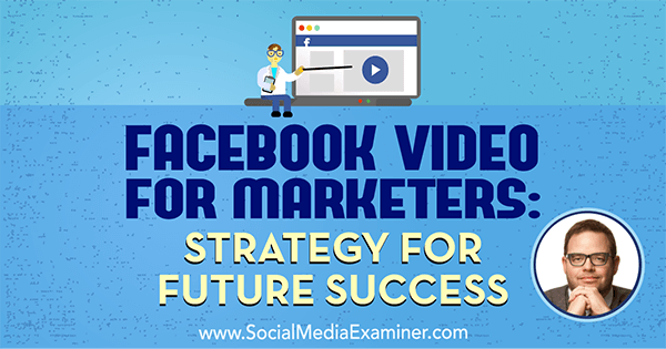 Video Facebook untuk Pemasar: Strategi untuk Sukses di Masa Depan menampilkan wawasan dari Jay Baer di Podcast Pemasaran Media Sosial.