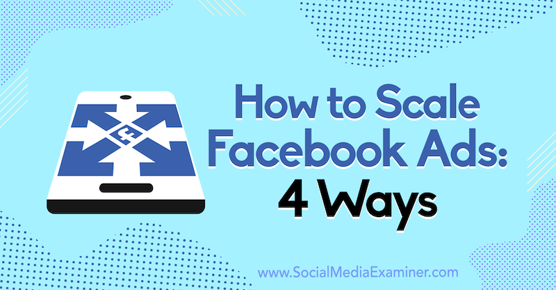 Bagaimana Skala Iklan Facebook: 4 Cara oleh Tom Welbourne di Penguji Media Sosial.