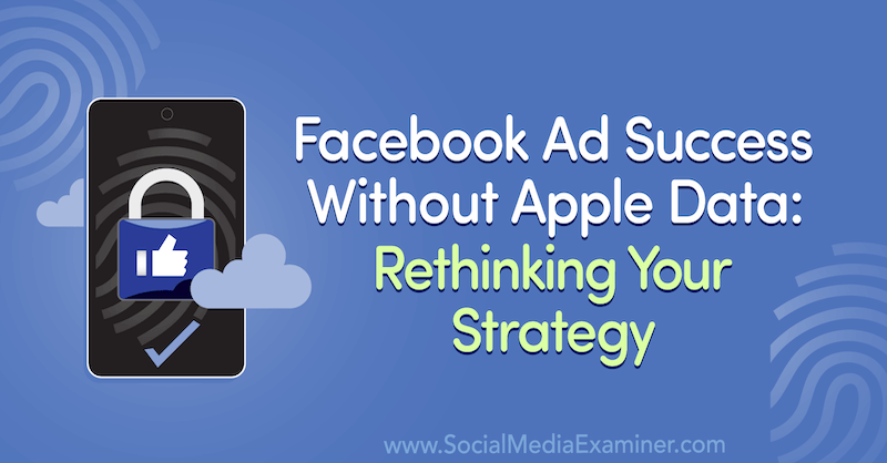 Sukses Iklan Facebook Tanpa Data Apple: Memikirkan Kembali Strategi Anda yang menampilkan wawasan dari Tamu di Podcast Pemasaran Media Sosial.