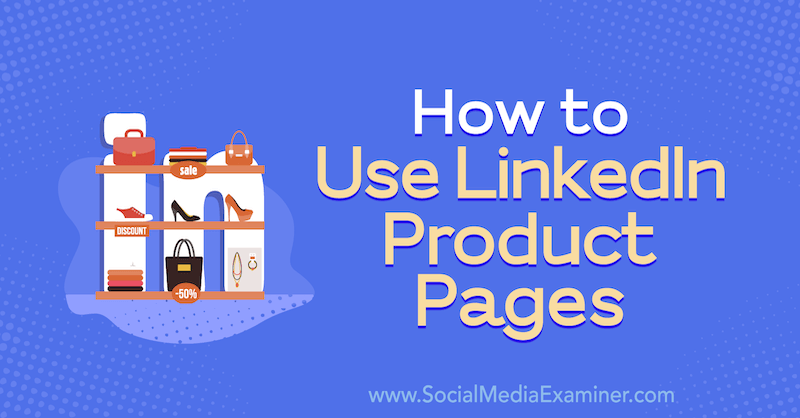 Cara Menggunakan Halaman Produk LinkedIn oleh Louise Brogan di Penguji Media Sosial.