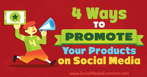 4 Cara Mempromosikan Produk Anda di Media Sosial oleh Michelle Polizzi di Penguji Media Sosial.