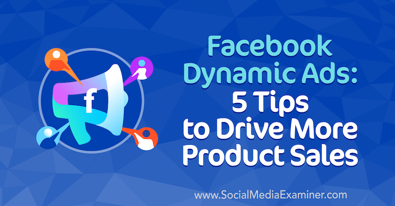 Iklan Dinamis Facebook: 5 Tips Mendorong Penjualan Produk Lebih Banyak oleh Adrian Tilley di Penguji Media Sosial.