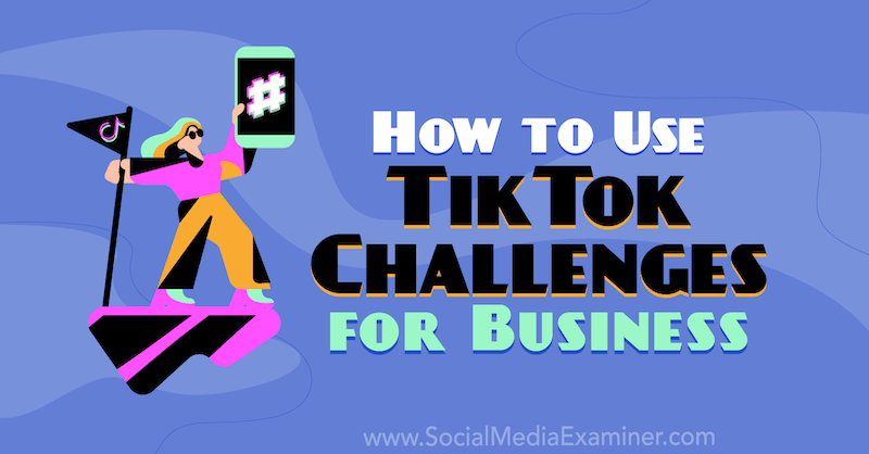 Cara Menggunakan Tantangan TikTok untuk Bisnis oleh Mackayla Paul di Penguji Media Sosial.
