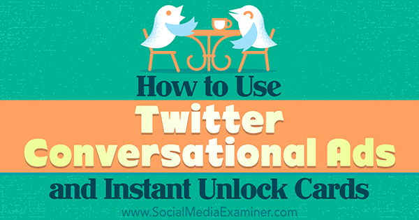 gunakan kartu buka kunci instan twitter dan iklan percakapan untuk meningkatkan keterlibatan