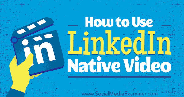 Cara Menggunakan Video Asli LinkedIn oleh Viveka von Rosen di Penguji Media Sosial.
