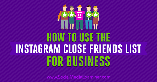 Cara Menggunakan Daftar Teman Dekat Instagram untuk Bisnis oleh Jenn Herman di Penguji Media Sosial.