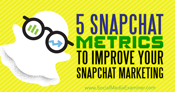 5 Metrik Snapchat untuk Meningkatkan Pemasaran Snapchat Anda oleh Sweta Patel di Penguji Media Sosial.