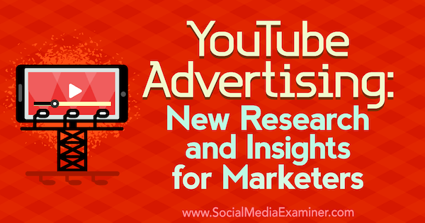Periklanan YouTube: Penelitian dan Wawasan Baru untuk Pemasar oleh Michelle Krasniak di Penguji Media Sosial.