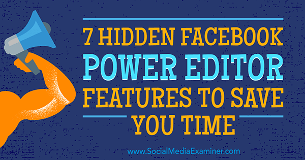 7 Fitur Tersembunyi Facebook Power Editor untuk Menghemat Waktu Anda oleh JD Prater di Penguji Media Sosial.