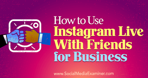 Cara Menggunakan Instagram Live With Friends for Business oleh Kristi Hines di Penguji Media Sosial.