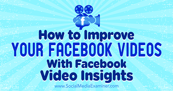 Cara Meningkatkan Video Facebook Anda Dengan Wawasan Video Facebook oleh Teresa Heath-Wareing di Penguji Media Sosial.
