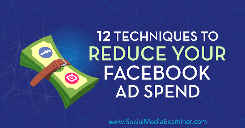12 Teknik untuk Mengurangi Pengeluaran Iklan Facebook Anda oleh Luke Smith di Penguji Media Sosial.