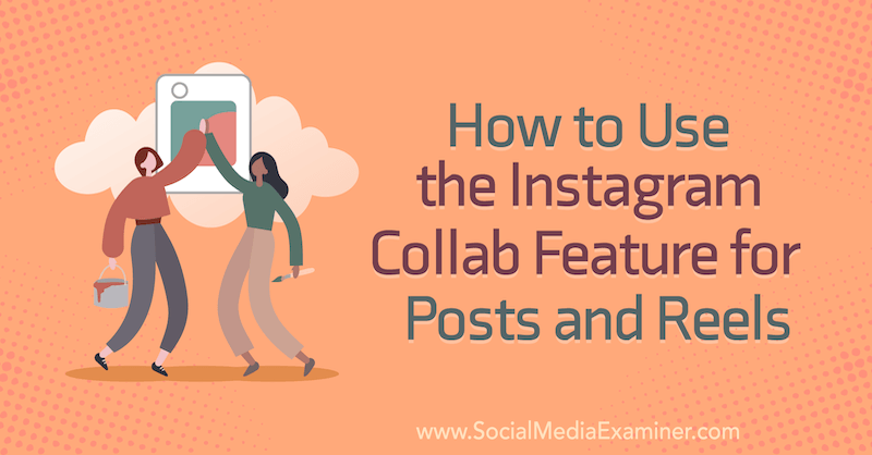 Cara Menggunakan Fitur Instagram Collab untuk Postingan dan Reel oleh Corinna Keefe di Social Media Examiner.