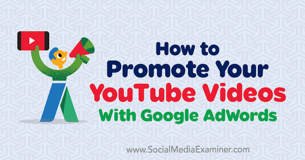 Cara Mempromosikan Video YouTube Anda Dengan Google AdWords oleh Peter Szanto di Penguji Media Sosial.