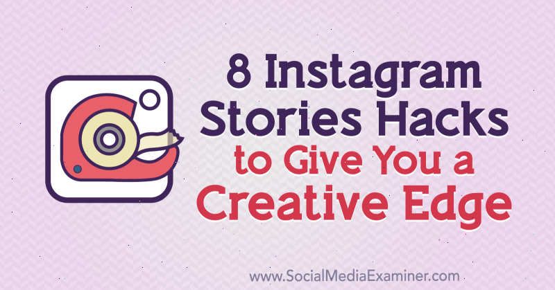 8 Instagram Stories Hacks untuk Memberi Anda Keunggulan Kreatif oleh Alex Beadon di Penguji Media Sosial.