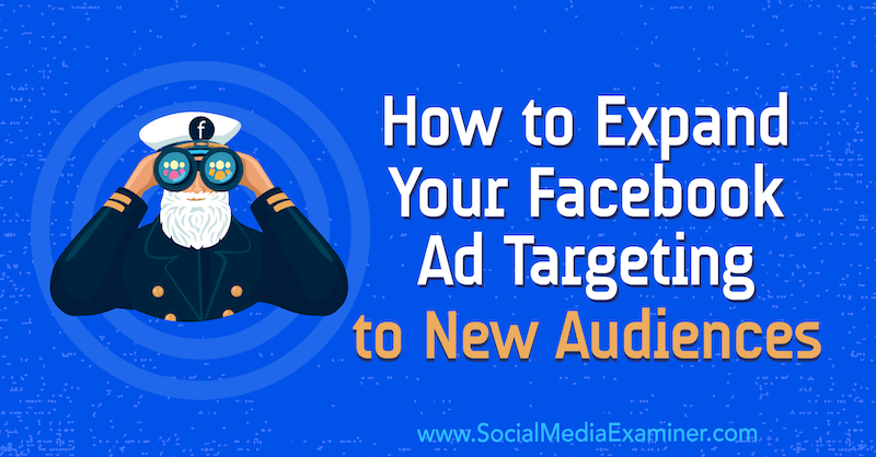 Cara Memperluas Penargetan Iklan Facebook Anda ke Audiens Baru oleh Tara Zirker di Penguji Media Sosial.