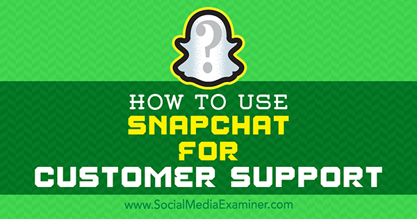 Cara Menggunakan Snapchat untuk Dukungan Pelanggan oleh Eric Sachs di Penguji Media Sosial.