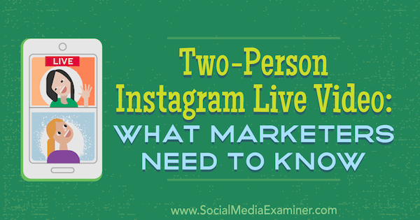 Video Langsung Instagram Dua Orang: Yang Perlu Diketahui Pemasar oleh Jenn Herman di Penguji Media Sosial.