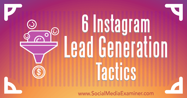 6 Taktik Generasi Utama Instagram oleh Jenn Herman di Penguji Media Sosial.