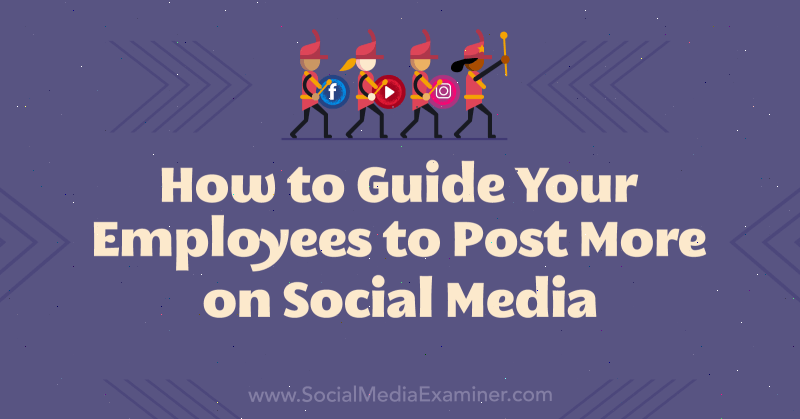 Bagaimana Memandu Karyawan Anda untuk Memposting Lebih Banyak di Media Sosial: Penguji Media Sosial