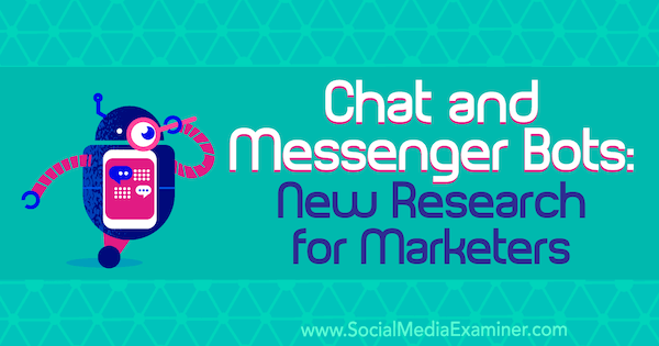 Bot Obrolan dan Messenger: Riset Baru untuk Pemasar oleh Lisa Clark di Penguji Media Sosial.