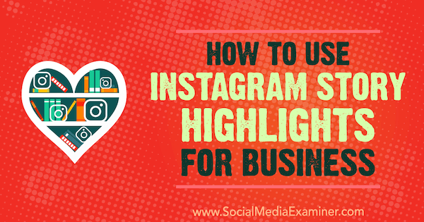 Cara Menggunakan Sorotan Cerita Instagram untuk Bisnis oleh Jenn Herman di Penguji Media Sosial.